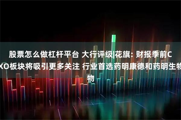 股票怎么做杠杆平台 大行评级|花旗: 财报季前CXO板块将吸引更多关注 行业首选药明康德和药明生物