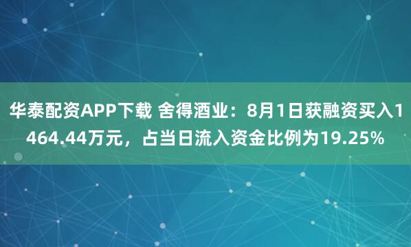 华泰配资APP下载 舍得酒业：8月1日获融资买入1464.44万元，占当日流入资金比例为19.25%