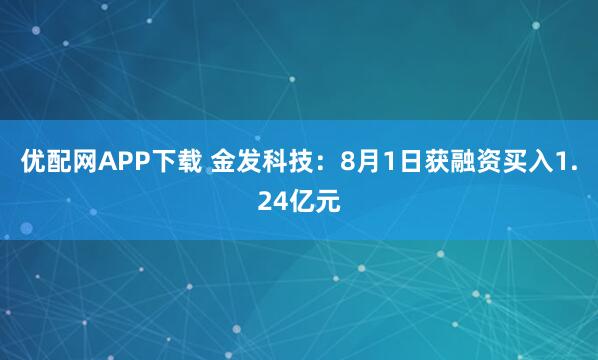 优配网APP下载 金发科技：8月1日获融资买入1.24亿元