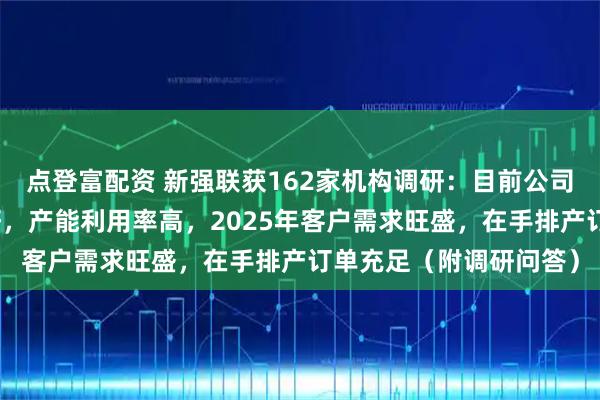 点登富配资 新强联获162家机构调研：目前公司风电轴承业务进展良好，产能利用率高，2025年客户需求旺盛，在手排产订单充足（附调研问答）